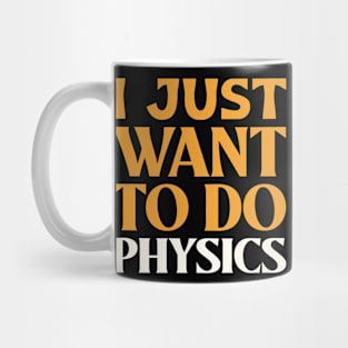 I Just Want to Do Physics! Mug